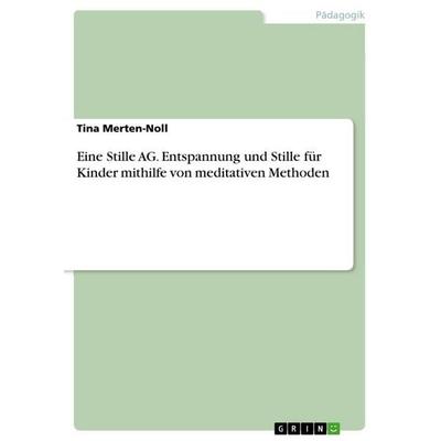 Eine Stille AG. Entspannung und Stille für Kinder mithilfe von meditativen Methoden, Taschenbuch von Tina Merten-Noll, BoD - Books on Demand,