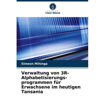 Verwaltung von 3R-Alphabetisierungs- programmen für Erwachsene im heutigen Tansania, Taschenbuch von Simeon Mihinga, Verlag Unser Wissen,