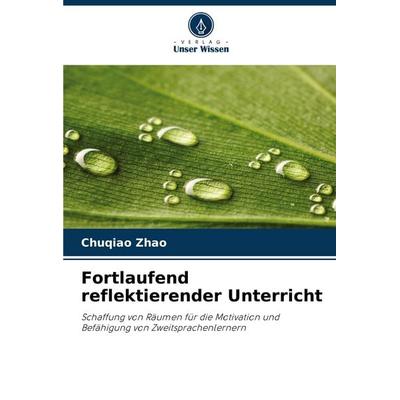Fortlaufend reflektierender Unterricht, Taschenbuch von Chuqiao Zhao, Verlag Unser Wissen, 978-620-8-61148-4