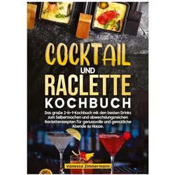 Zimmermann:Cocktail und Raclette Kochbu, Ratgeber von Vanessa Zimmermann