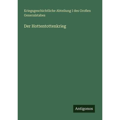 Der Hottentottenkrieg, Taschenbuch von Kriegsgeschichtliche Abteilung I. des Grossen Generalstabes, Antigonos Verlag, 978-3-563-96184-1