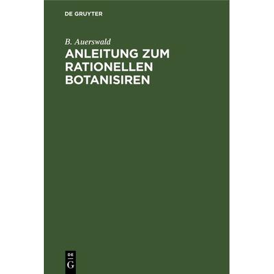Anleitung zum rationellen Botanisiren, Gebundene Ausgabe von B. Auerswald, De Gruyter, 978-3-11-239879-1