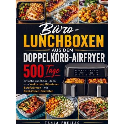 Büro-Lunchboxen aus dem Doppelkorb-Airfryer, Taschenbuch von Tanja Freitag, Bookmundo, 978-94-038-4749-8