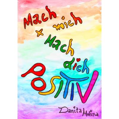 Mach mich - Mach Dich - Positiv, Taschenbuch von Danita Molina, BoD – Books on Demand, 978-3-7392-4585-0