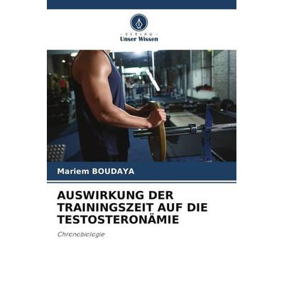 Auswirkung der Trainingszeit Auf die Testosteronämie, Taschenbuch von Mariem Boudaya, Verlag Unser Wissen, 978-620-6-21231-7
