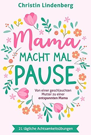 Christin Lindenberg - Mama macht mal Pause: Von einer geschlauchten Mutter zu einer entspannten Mama inkl. 21 tägliche Achtsamkeitsübungen für das Alltagschaos - Preis vom 04.10.2026 03:51:26 h