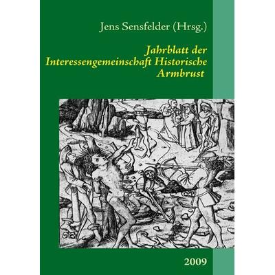 Jahrblatt der Interessengemeinschaft Historische Armbrust, Taschenbuch von Jens Sensfelder, BoD – Books on Demand, 978-3-8391-2514-4