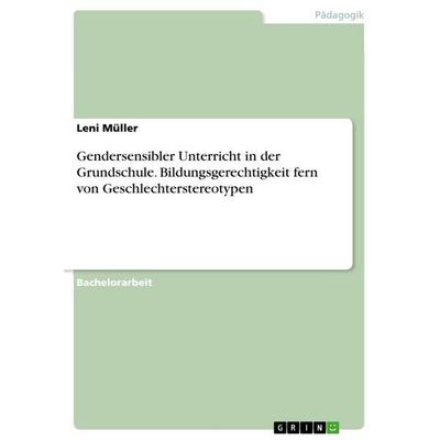 Gendersensibler Unterricht in der Grundschule. Bildungsgerechtigkeit fern von Geschlechterstereotypen, Taschenbuch von Leni Müller, GRIN,
