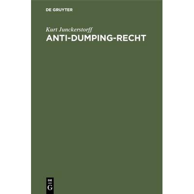 Anti-Dumping-Recht, Gebundene Ausgabe von Kurt Junckerstorff, De Gruyter, 978-3-11-004798-1