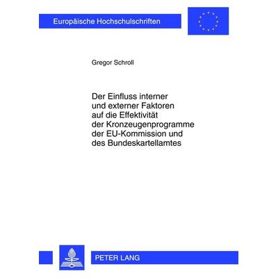 Der Einfluss interner und externer Faktoren auf die Effektivitaet der Kronzeugenprogramme der EU-Kommission und des Bundeskartellamtes, Taschenbuch