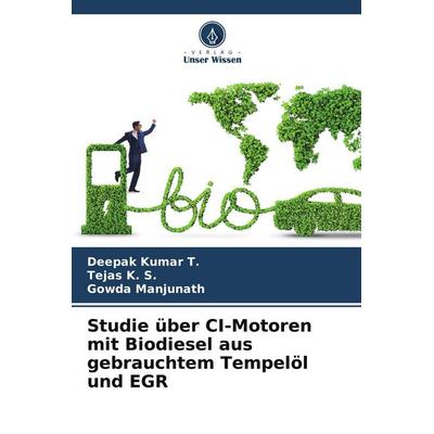 Studie über CI-Motoren mit Biodiesel aus gebrauchtem Tempelöl und EGR, Taschenbuch von Deepak kumar T.,Tejas K. S.,Gowda Manjunath, Verlag Unser