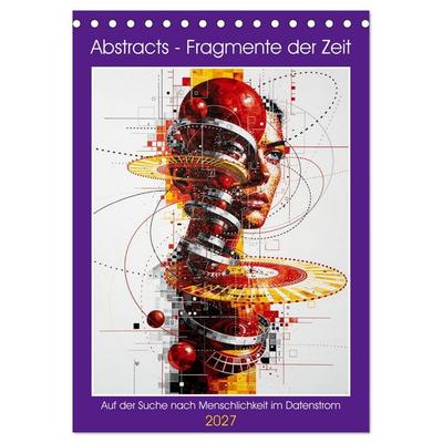 Abstracts - Fragmente der Zeit - Auf der Suche nach Menschlichkeit im Datenstrom (Tischkalender 2027 DIN A5 hoch), CALVENDO Monatskalender