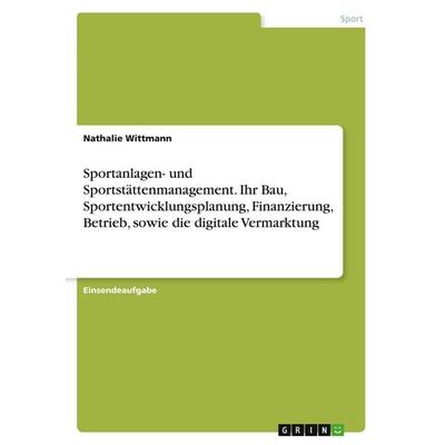 Sportanlagen- und Sportstättenmanagement. Ihr Bau, Sportentwicklungsplanung, Finanzierung, Betrieb, sowie die digitale Vermarktung, Taschenbuch von