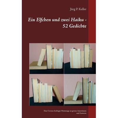 Ein Elfchen und zwei Haiku - 52 Gedichte, Taschenbuch von Jürg Keller, BoD – Books on Demand, 978-3-7543-1308-4