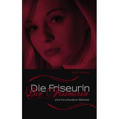 Die Friseurin, Taschenbuch von Marcel Thebach, BoD – Books on Demand, 978-3-8391-3672-0