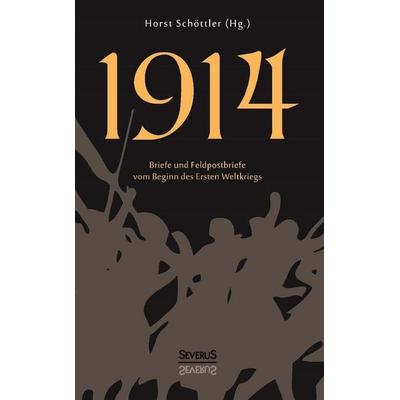 Schöttler, H: 1914. Briefe und Feldpostbriefe vom Beginn des, Taschenbuch von Horst Schöttler, Severus Verlag, 978-3-86347-797-4