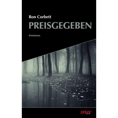 Preisgegeben, Taschenbuch von Ron Corbett, Polar Verlag, 978-3-948392-04-8