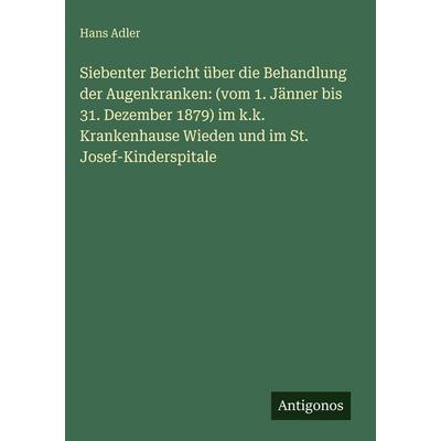 Siebenter Bericht über die Behandlung der Augenkranken: (vom 1. Jänner bis 31. Dezember 1879) im k.k. Krankenhause Wieden und im St.