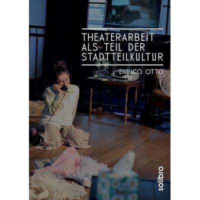 Theaterarbeit als Teil der Stadtteilkultur, Taschenbuch von Enrico Otto, Solibro Verlag, 978-3-96079-080-8