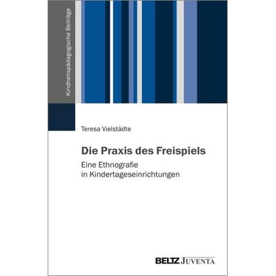 Die Praxis des Freispiels, Taschenbuch von Teresa Vielstädte, Juventa Verlag ein Imprint der Beltz Verlagsgruppe GmbH & Co. KG, 978-3-7799-9386-5