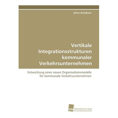 Vertikale Integrationsstrukturen kommunaler Verkehrsunternehmen, Taschenbuch von Oliver Breidbach, Südwestdeutscher Verlag für Hochschulschriften,
