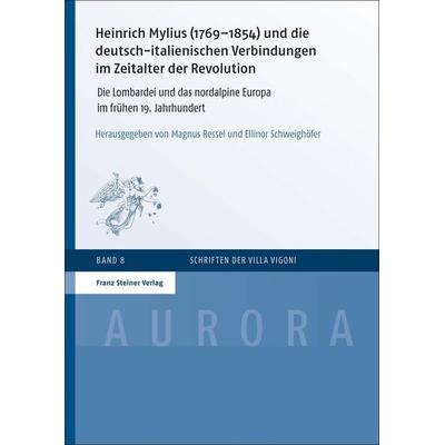 Heinrich Mylius (1769–1854) und die deutsch-italienischen Verbindungen im Zeitalter der Revolution, Gebundene Ausgabe von , Franz Steiner Verlag,