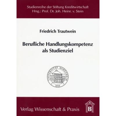 Berufliche Handlungskompetenz als Studienziel., Taschenbuch von Friedrich Trautwein, Verlag Wissenschaft & Praxis, 978-3-89673-235-4