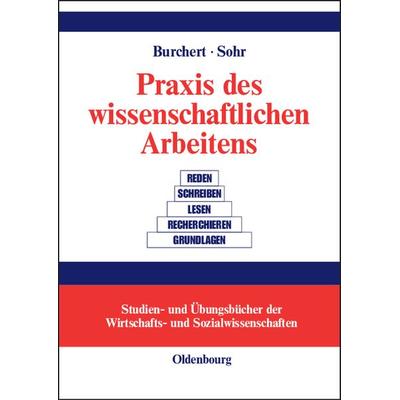 Praxis des wissenschaftlichen Arbeitens, Gebundene Ausgabe von Heiko Burchert,Sven Sohr, De Gruyter Oldenbourg, 978-3-486-57682-5