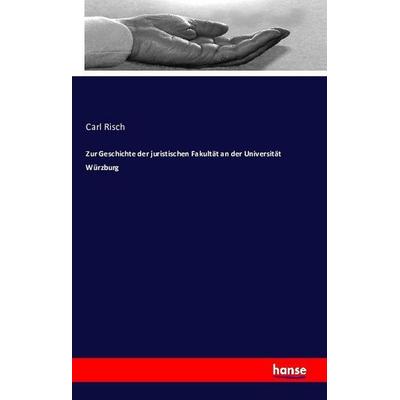 Zur Geschichte der juristischen Fakultät an der Universität Würzburg, Taschenbuch von Carl Risch, Hansebooks, 978-3-7411-1746-6