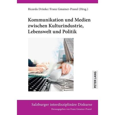 Kommunikation und Medien zwischen Kulturindustrie, Lebenswelt und Politik, Gebundene Ausgabe von , Peter Lang GmbH, Internationaler Verlag der