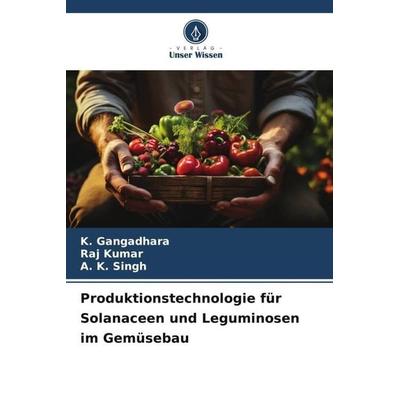 Produktionstechnologie für Solanaceen und Leguminosen im Gemüsebau, Taschenbuch von K. Gangadhara,Raj Kumar,A. K. Singh, Verlag Unser Wissen,