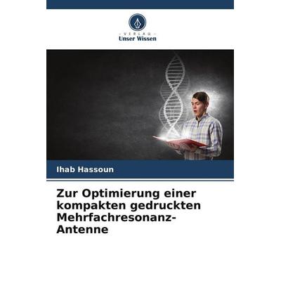 Zur Optimierung einer kompakten gedruckten Mehrfachresonanz-Antenne, Taschenbuch von Ihab Hassoun, Verlag Unser Wissen, 978-620-5-62255-1