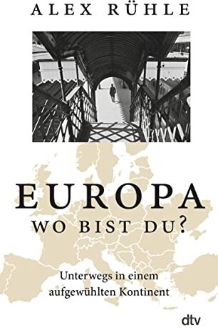 Alex Rühle - Europa - wo bist du?: Unterwegs in einem aufgewühlten Kontinent - Preis vom 12.10.2026 11:37:12 h