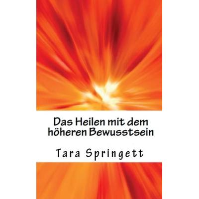 Das Heilen mit dem höheren Bewusstsein, Taschenbuch von Tara Springett, Tredition, 978-3-7497-1807-8