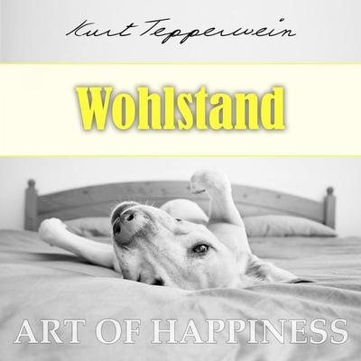 Art of Happiness: Wohlstand - Kurt Tepperwein, Audio, 4250444784400