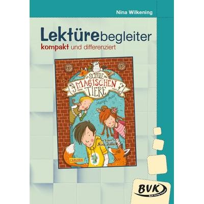 Lektürebegleiter - kompakt und differenziert: Die Schule der magischen Tiere, Geheftet von Nina Wilkening, BVK Buch Verlag Kempen GmbH,