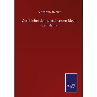 Geschichte der herrschenden Ideen des Islams, Gebundene Ausgabe von Alfred Kremer, BoD - Books on Demand, 978-3-7525-1819-1