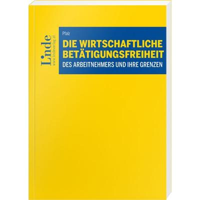 Die wirtschaftliche Betätigungsfreiheit des Arbeitnehmers und ihre Grenzen, Taschenbuch von Thomas Pfalz, Linde, 978-3-7073-5357-0