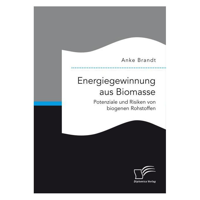 Diplomica Energiegewinnung aus Biomasse. Potenziale und Risiken von biogenen Rohstoffen (Softcover, Anke Brandt) (55806916)