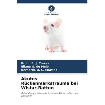 Akutes Rückenmarkstrauma bei Wistar-Ratten, Taschenbuch von Bruno B. J. Torres,Eliane G. de Melo,Bernardo D. C. Martins, Verlag Unser Wissen,