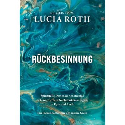 Rückbesinnung, Gebundene Ausgabe von Lucia Roth, BoD – Books on Demand, 978-3-695-18472-9