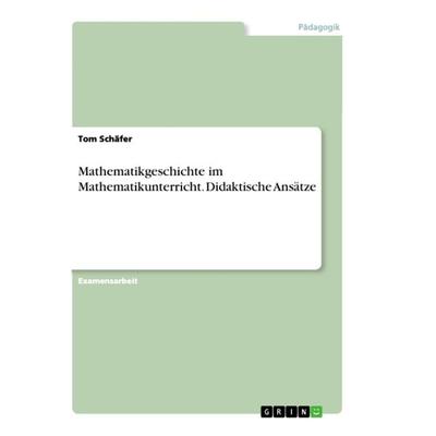 Mathematikgeschichte im Mathematikunterricht. Didaktische Ansätze, Taschenbuch von Tom Schäfer, GRIN, 978-3-346-36927-7