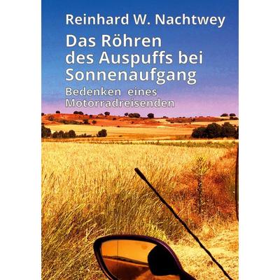 Das Röhren des Auspuffs bei Sonnenaufgang, Gebundene Ausgabe von Reinhard W. Nachtwey, BoD – Books on Demand, 978-3-7504-0936-1