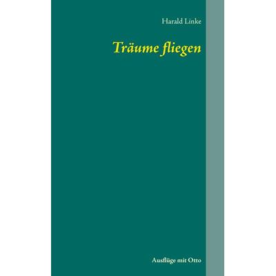 Träume fliegen, Taschenbuch von Harald Linke, BoD – Books on Demand, 978-3-7357-5723-4