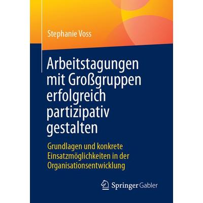 Arbeitstagungen mit Großgruppen erfolgreich partizipativ gestalten, Taschenbuch von Stephanie Voss, Springer Berlin, 978-3-662-70617-6