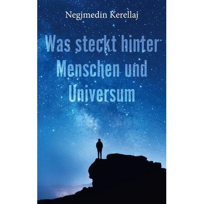 Was steckt hinter Menschen und Universum, Taschenbuch von Negjmedin Kerellaj, BoD – Books on Demand, 978-3-7562-8229-6