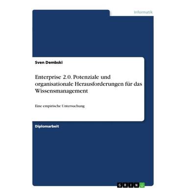 Enterprise 2.0. Potenziale und organisationale Herausforderungen für das Wissensmanagement, Taschenbuch von Sven Dembski, GRIN, 978-3-656-32438-6