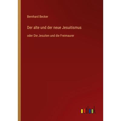 Der alte und der neue Jesuitismus, Taschenbuch von Bernhard Becker, Outlook, 978-3-368-42866-2