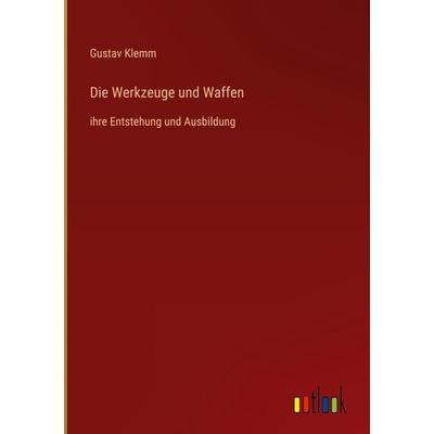 Die Werkzeuge und Waffen, Gebundene Ausgabe von Gustav Klemm, Outlook, 978-3-368-44027-5