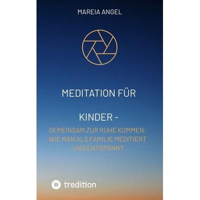 Meditation für Kinder - Entspannen Sie sich zusammen und entlasten Sie den Stress des Alltags., Taschenbuch von Mareia Angel, Tredition,